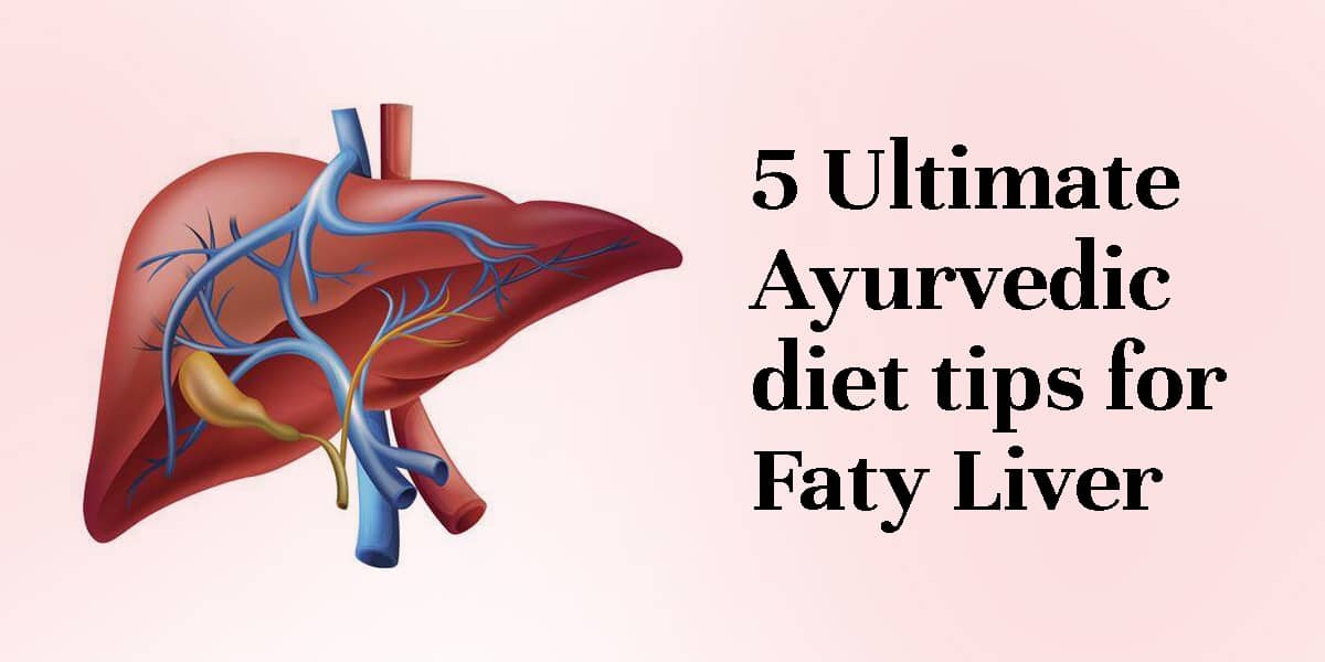 AYURVEDIC DIET TIPS FOR FATTY LIVER