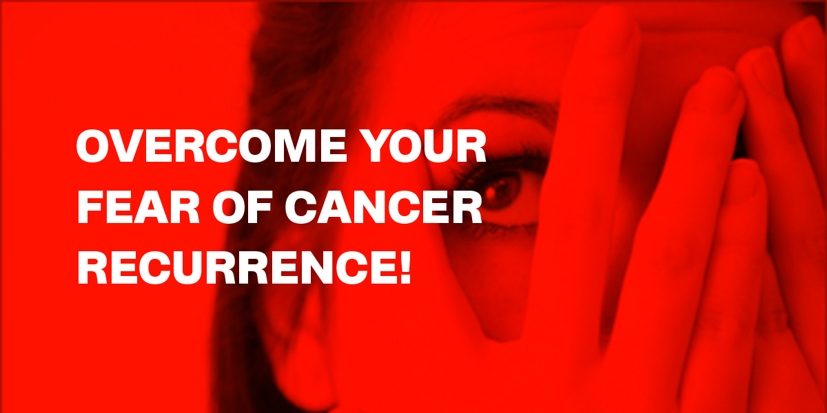 Overcome your fear of cancer recurrence!