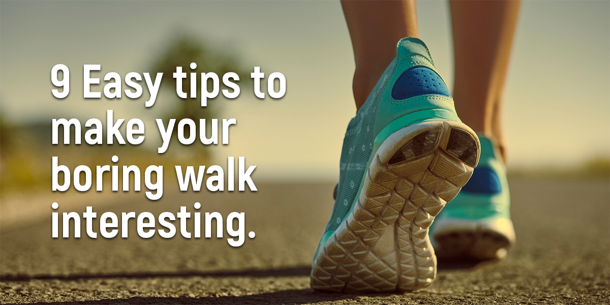 9 Easy tips to make your boring walk interesting