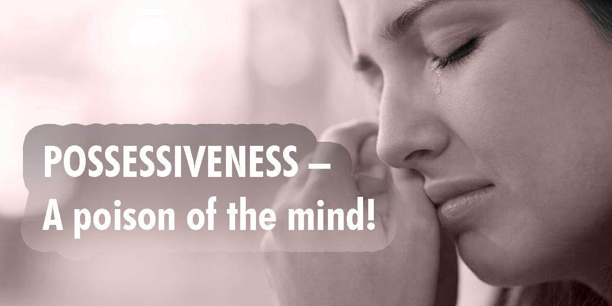 Possessiveness – A poison of the mind!