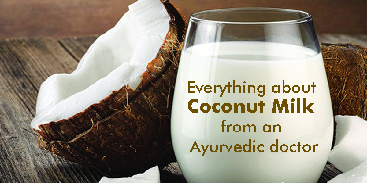 Everything about Coconut Milk from an Ayurvedic doctor