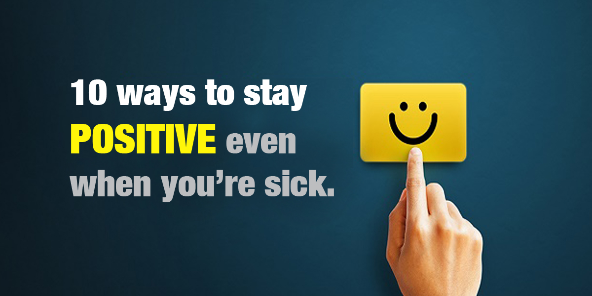 10 ways to stay positive even when you’re sick