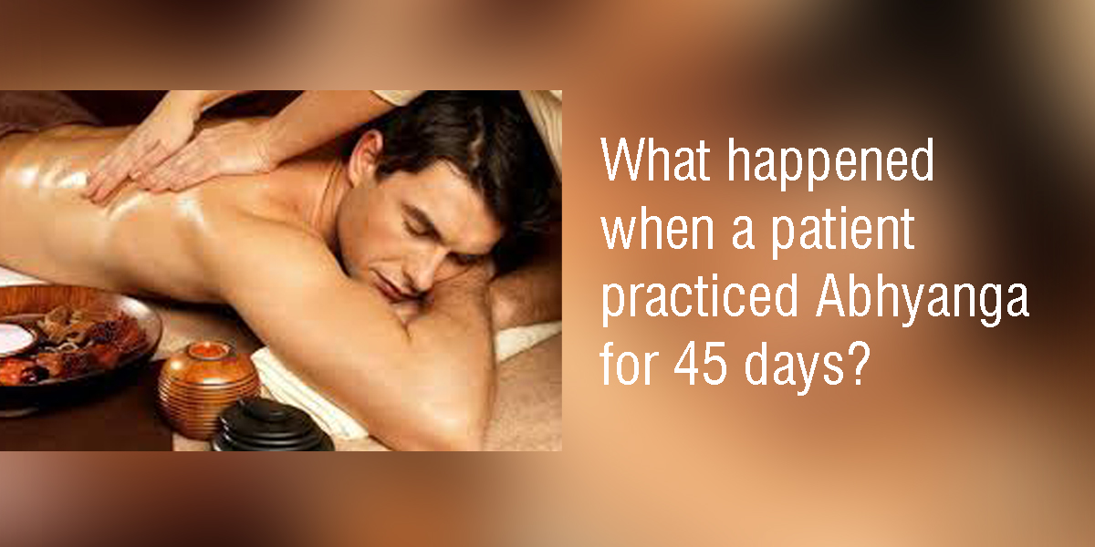 Abhyanga- self-massage | Benefits |  What happened when a patient practised Abhyanga for 45 days? From an Ayurvedic doctor’s diary