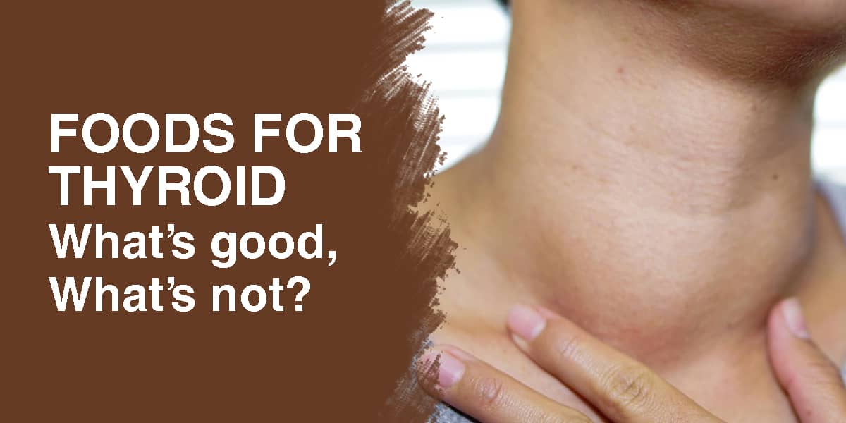 Foods for Thyroid dysfunctions  | What’s good, What’s not?