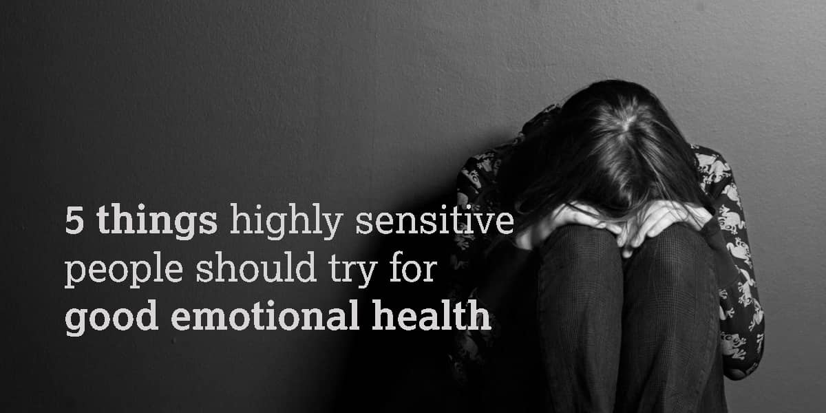 5 things highly sensitive people should try for good emotional health