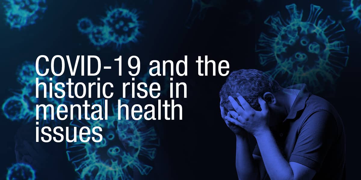 COVID-19 and the historic rise in mental health issues 