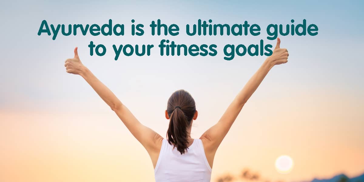 Ayurveda is the ultimate guide to your fitness goals