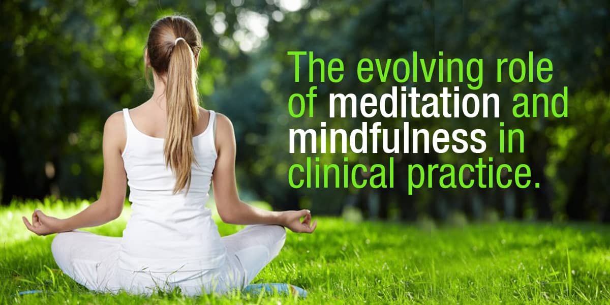 Role of meditation and mindfulness in clinical practice