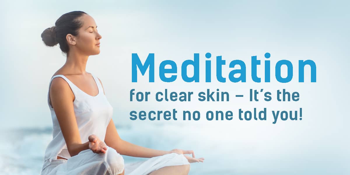 Meditation for skin care|  It’s the secret no one told you!