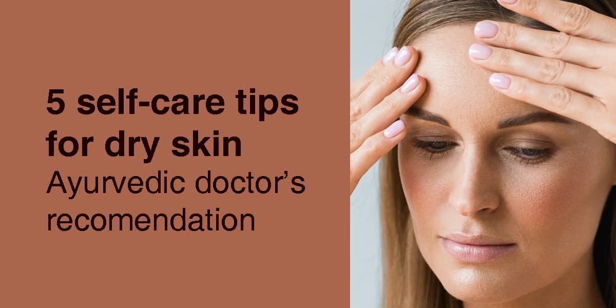 5 selfcare tips for dry skin Ayurvedic doctor's Dr. Brahmanand Nayak