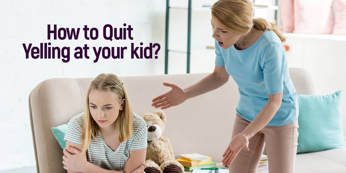 How to Quit Yelling at your kid,Quit Yelling, Yelling at your kid, Quit Yelling at your kid