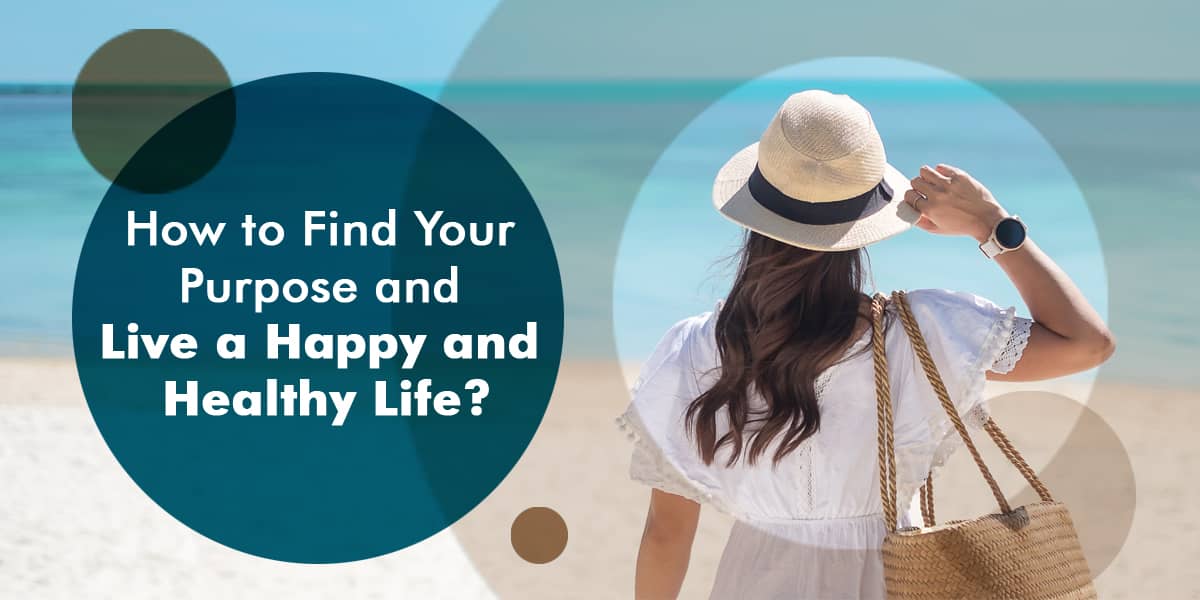 How to Find Your Purpose and Live a Happy and Healthy Life?ayurvedic doctor explains